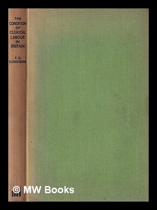 Item #383423 The condition of clerical labour in Britain / by F.D. Klingender, with a preface by...