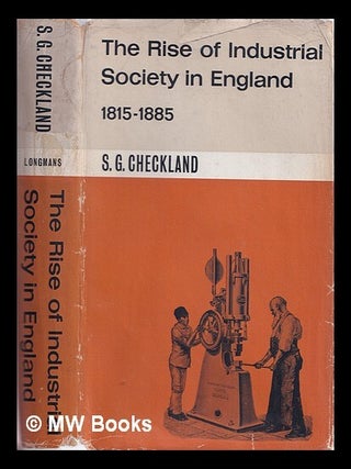 Item #383613 The rise of industrial society in England, 1815-1885 / S.G. Checkland. S. G. Checkland