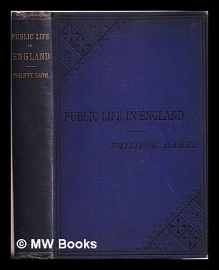 Item #383679 Public life in England / by Philippe Daryl, tr. by Henry Frith and revised by the...