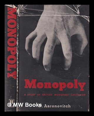 Item #383819 Monopoly : a study of British monopoly capitalism. / Sam Aaronovitch. Sam Aaronovitch