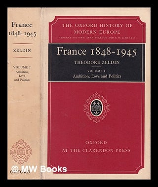 Item #383833 France 1848-1945 Vol. 1 Ambition, love and politics / by Theodore Zeldin. Theodore...