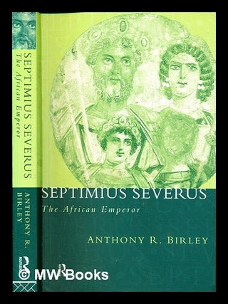 Item #384173 Septimius Severus : the African emperor / Anthony R. Birley. Anthony Richard Birley