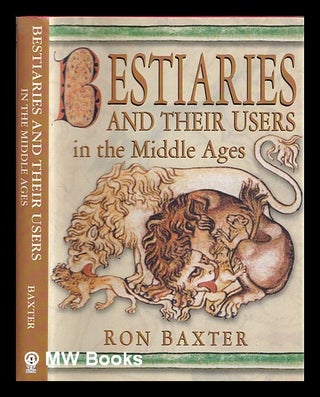 Item #384255 Bestiaries and their users in the Middle Ages / Ron Baxter. Ron Baxter