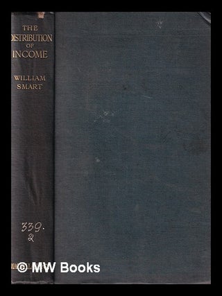 Item #384304 The distribution of income / by William Smart, M.A., D.Phil., LL.D., Adam Smith...
