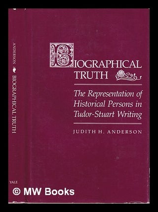 Item #384377 Biographical truth : the representation of historical persons in Tudor-Stuart...