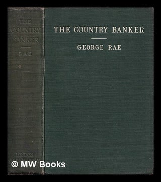 Item #384616 The country banker : his clients, cares and work, from an experience of forty years...