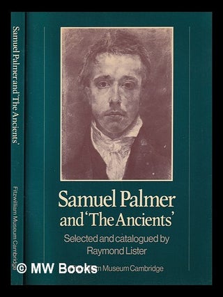 Item #384628 Samuel Palmer and "the Ancients" / selected and catalogued by Raymond Lister....