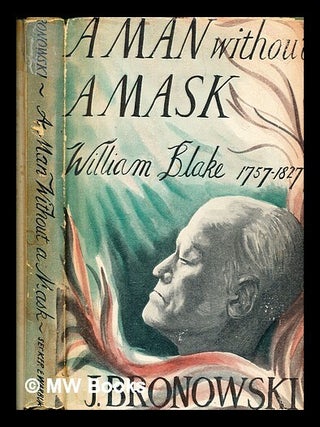 Item #385030 William Blake, 1757-1827 : a man without a mask / by J. Bronowski. WIlliam Blake