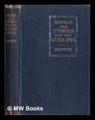 Item #385057 Songs and stories for the little ones / by E. Gordon Browne ; melodies chosen and...