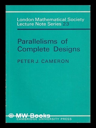 Item #385104 Parallelisms of complete designs / Peter J. Cameron. Peter J. Cameron, Peter Jephson