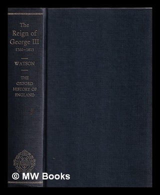Item #385292 The reign of George III, 1760-1815 / by J. Steven Watson. J. Steven Watson, John Steven