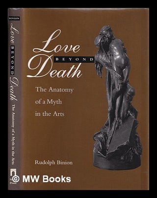 Item #385304 Love beyond death : the anatomy of a myth in the arts / Rudolph Binion. Rudolph Binion