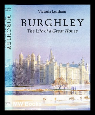 Item #385322 Burghley : the life of a great house / Victoria Leatham. Victoria Leatham, Lady
