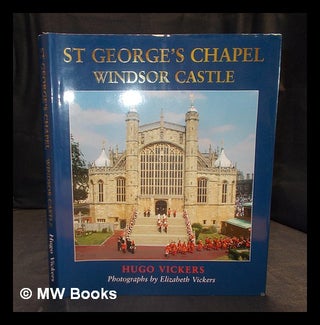 Item #385351 St. George's Chapel, Windsor Castle / [by] Hugo Vickers ; photographs by Elizabeth...