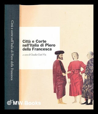 Item #385672 Città e corte nell'Italia di Piero della Francesca : atti del convegno...