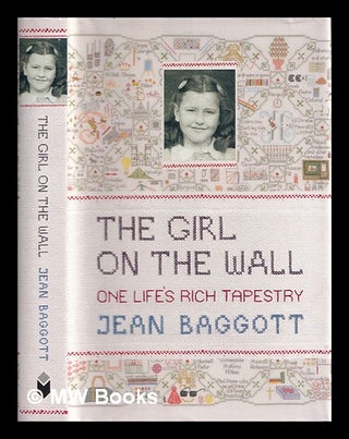 Item #385821 The girl on the wall : one life's rich tapestry / Jean Baggott. Jean Baggott, 1937