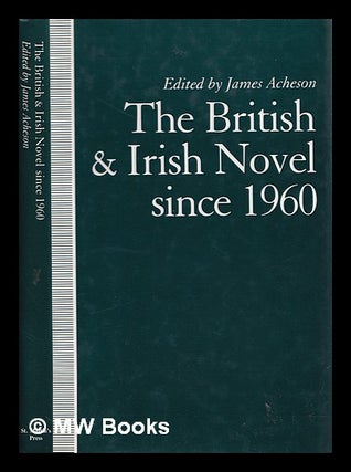 Item #385873 The British and Irish novel since 1960 / edited by James Acheson. James Acheson, ed