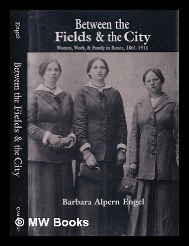 Item #385920 Between the fields and the city : women, work, and family in Russia, 1861-1914 / Barbara Alpern Engel. Barbara Alpern Engel.