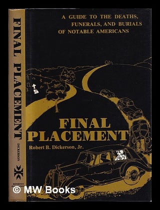 Item #385933 Final placement : a guide to the deaths, funerals, and burials of notable Americans...