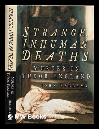 Item #385934 Strange, inhuman deaths : murder in Tudor England / John Bellamy. John G. Bellamy, 1930
