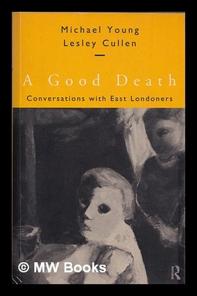 Item #385990 A good death : conversations with East Londoners / Michael Young and Lesley Cullen....