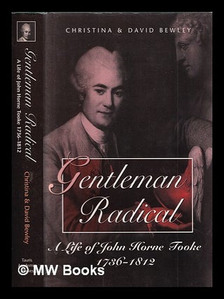 Item #386056 Gentleman radical : a life of John Horne Tooke, 1736-1812 / Christina and David...