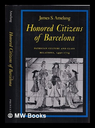 Item #386068 Honored citizens of Barcelona : patrician culture and class relations, 1490-1714 /...