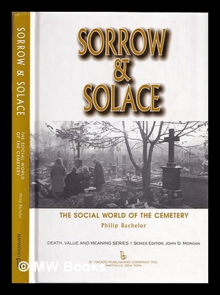 Item #386099 Sorrow & solace : the social world of the cemetery / Philip Bachelor. Philip...