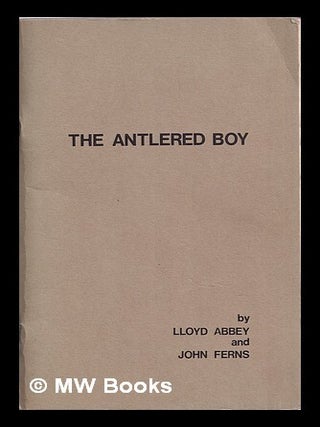 Item #386299 The antlered boy / Lloyd Abbey and John Ferns. Lloyd Robert . Ferns Abbey, John