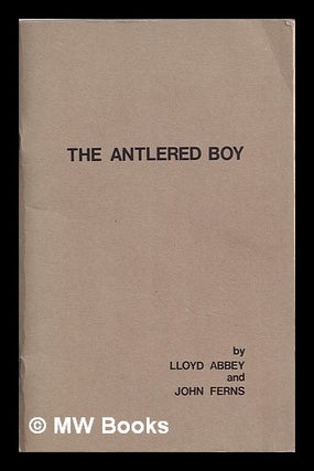 Item #386299 The antlered boy / Lloyd Abbey and John Ferns. Lloyd Robert . Ferns Abbey, John,...