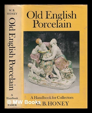 Item #386353 Old English porcelain : a handbook for collectors / by W. B. Honey. W. B. Honey,...