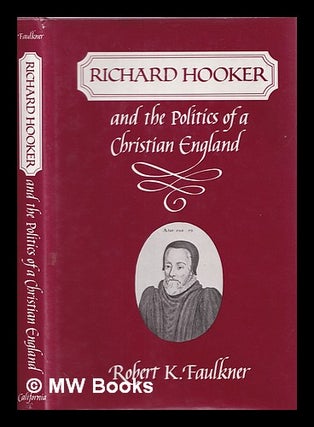 Item #386389 Richard Hooker and the politics of a Christian England / Robert K. Faulkner. Robert...