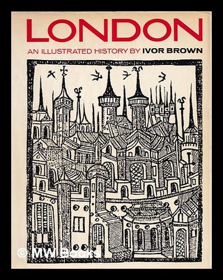 Item #386399 London : an illustrated history / by Ivor Brown. Ivor John Carnegie Brown