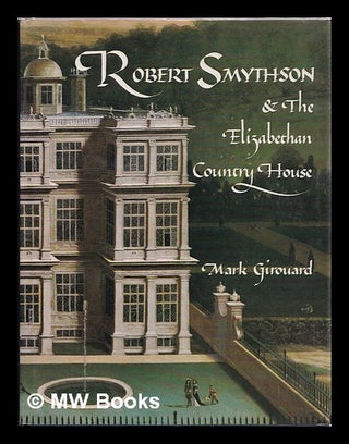 Item #386472 Robert Smythson & the Elizabethan country house / Mark Girouard. Mark Girouard, 1931
