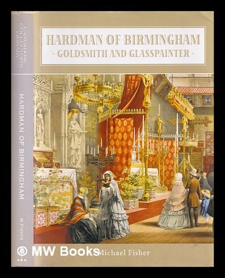 Item #386616 Hardman of Birmingham : goldsmith and glasspainter / Michael Fisher. Michael J. Fisher
