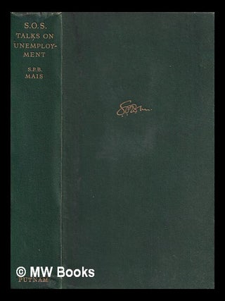 Item #386635 S.O.S. talks on unemployment / by S.P.B. Mais. S. P. B. Mais, Stuart Petre Brodie