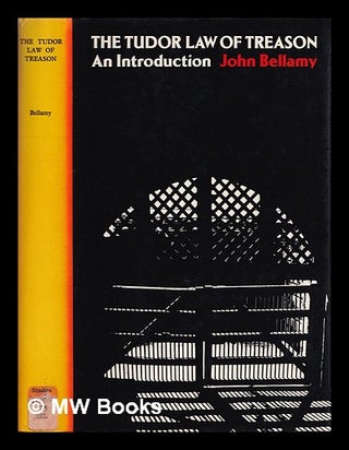 Item #386642 The Tudor law of treason : an introduction / John Bellamy. John G. Bellamy, 1930