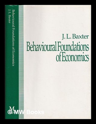 Item #386717 Behavioural foundations of economics / J. L. Baxter. J. L. Baxter, 1934