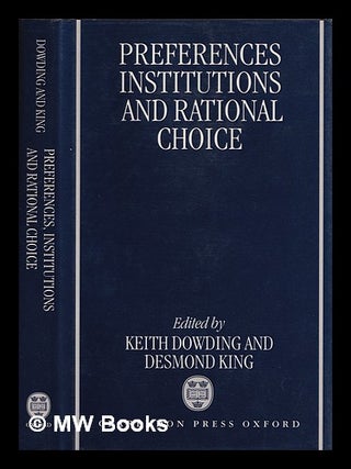 Item #386737 Preferences, institutions, and rational choice / edited by Keith Dowding and Desmond...