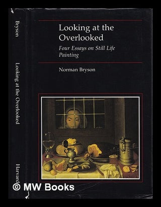 Item #386869 Looking at the overlooked : Four essays on still life painting / Norman Bryson....