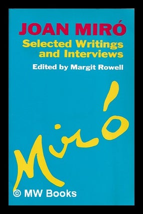 Item #386873 Joan Miró : selected writings and interviews / edited by Margit Rowell ;...