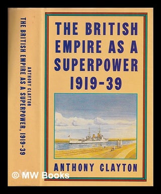 Item #387080 The British empire as a superpower, 1919-39 / Anthony Clayton. Anthony Clayton, 1928
