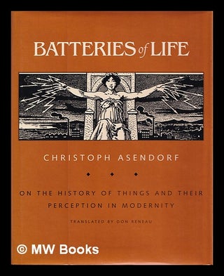 Item #387154 Batteries of life : on the history of things and their perception in modernity /...