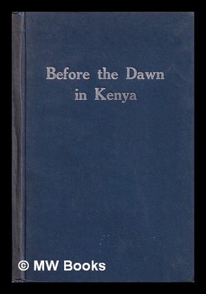 Item #387301 Before the dawn in Kenya : an authentic account of life in East Africa when it was...