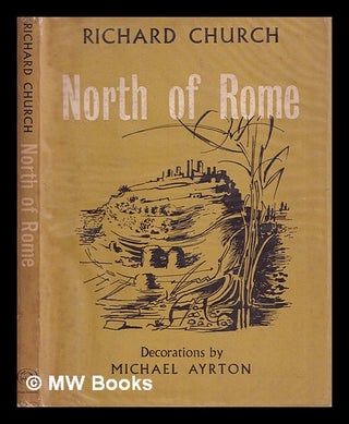 Item #387503 North of Rome / Richard Church ; decorations by Michael Ayrton. Richard Church,...