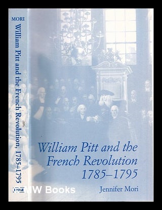 Item #387775 William Pitt and the French Revolution, 1785-1795 / Jennifer Mori. Jennifer Mori