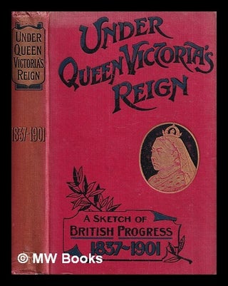 Item #387839 Under Queen Victoria's reign : a sketch of British progress 1837-1901 / by F.M....