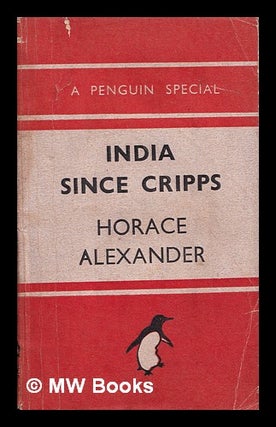 Item #387910 India since Cripps / Horace Alexander. Horace Gundry Alexander