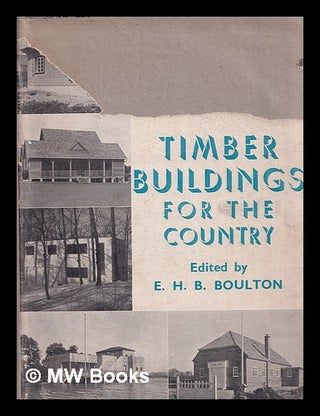 Item #387927 Timber buildings for the country / edited by E.H.B. Boulton ... With a preface by...