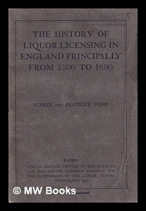 Item #387958 The history of liquor licensing in England, principally from 1700 to 1830 / Sidney...